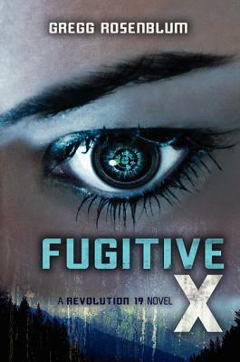 Fugitive X: A Revolution 19 Novel by Gregg Rosenblum