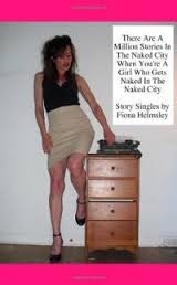 There Are A Million Stories In The Naked City When You're A Girl Who Gets Naked In The Naked City and Hard: the story singles of Fiona Helmsley by Fiona Helmsley