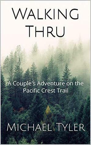 Walking Thru: A Couple's Adventure on the Pacific Crest Trail by Michael Tyler
