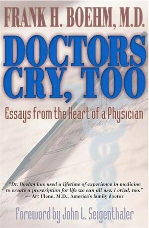 Doctors Cry Too! by Frank H. Boehm