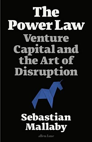 The Power Law: Venture Capital and the Art of Disruption by Sebastian Mallaby