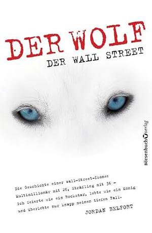 Der Wolf der Wall Street: Die Geschichte einer Wall-Street-Ikone by Jordan Belfort