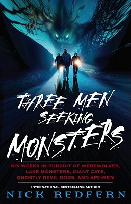 Three Men Seeking Monsters: Six Weeks in Pursuit of Werewolves, Lake Monsters, Giant Cats, Ghostly Devil Dogs, and Ape-Men by Nicholas Redfern, Nick Redfern