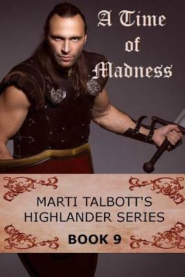 A Time of Madness: Book 9, (Marti Talbott's Highlander Series) by Marti Talbott