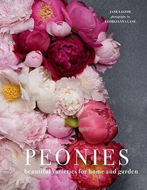 Peonies: Beautiful varieties for home and garden by Georgianna Lane, Jane Eastoe