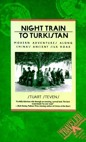 Night Train to Turkistan: Modern Adventures Along China's Ancient Silk Road by Stuart Stevens