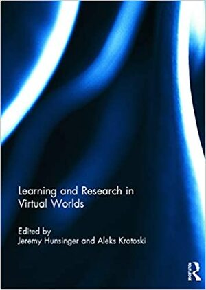 Learning and Research in Virtual Worlds by Aleks Krotoski, Jeremy Hunsinger