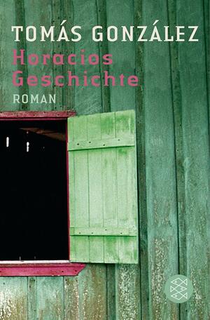 Horacios Geschichte: Roman by Tomás González