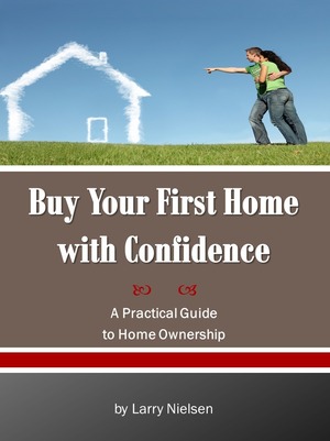 Buy Your First Home with Confidence by Larry Nielsen