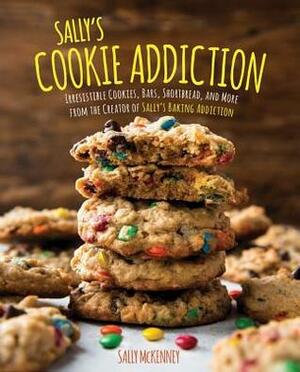 Sally's Cookie Addiction: Irresistible Cookies, Cookie Bars, Shortbread, and More from the Creator of Sally's Baking Addiction by Sally McKenney