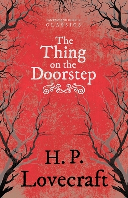 The Thing on the Doorstep (Fantasy and Horror Classics): With a Dedication by George Henry Weiss by George Henry Weiss, H.P. Lovecraft