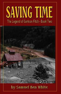 Saving Time: The Legend of Garison Fitch by Samuel White