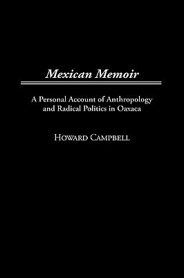 Mexican Memoir: A Personal Account of Anthropology and Radical Politics in Oaxaca by Howard Campbell
