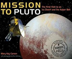 Mission to Pluto: The First Visit to an Ice Dwarf and the Kuiper Belt by Mary Kay Carson, Tom Uhlman