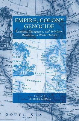 Empire, Colony, Genocide: Conquest, Occupation, and Subaltern Resistance in World History by 