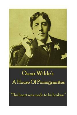 Oscar Wilde - A House Of Pomegrantes: "The heart was made to be broken." by Oscar Wilde
