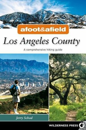 Afoot and Afield: Los Angeles County: A Comprehensive Hiking Guide by Jerry Schad