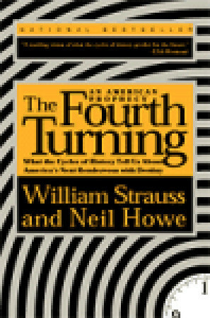 The Fourth Turning: What the Cycles of History Tell Us about America's Next Rendezvous with Destiny by William Strauss, Neil Howe