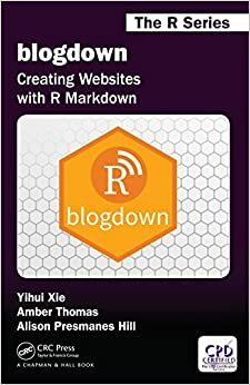 blogdown: Creating Websites with R Markdown by Amber Thomas, Yihui Xie, Alison Presmanes Hill