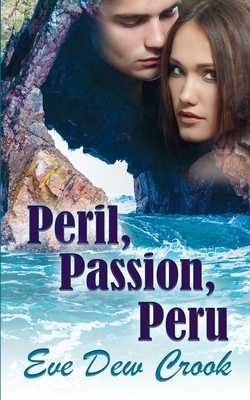 Peril, Passion, Peru by Eve Dew Crook