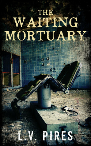 The Waiting Mortuary by L.V. Pires