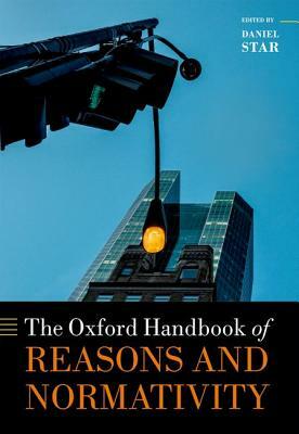 The Oxford Handbook of Reasons and Normativity by 