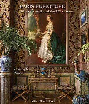 Paris Furniture: The Luxury Market of the 19th Century by Christopher Payne