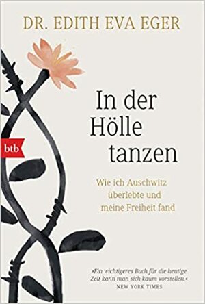 In der Hölle tanzen: Wie ich Auschwitz überlebte und meine Freiheit fand by Edith Eva Eger, Edith Eva Eger