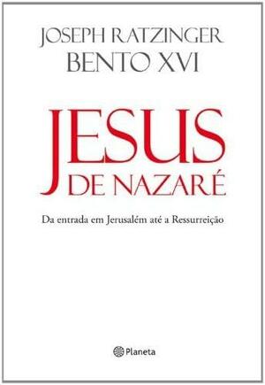 Jesus de Nazaré: Da entrada em Jerusalém até a Ressureição by Benedict XVI
