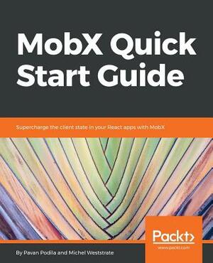 MobX Quick Start Guide by Michel Weststrate, Pavan Podila