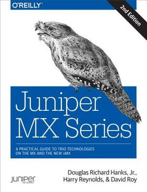 Juniper MX Series: A Comprehensive Guide to Trio Technologies on the MX by David Roy, Harry Reynolds, Jr. Douglas Hanks