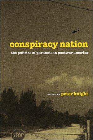 Conspiracy Nation: The Politics of Paranoia in Postwar America by Peter Knight
