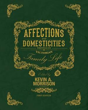Affections and Domesticities: Writings on Victorian Family Life by 