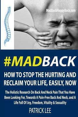 #MadBack: How To Stop The Hurting And Reclaim Your Life, Now by Patrick Lee
