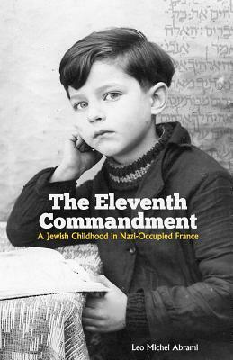 The Eleventh Commandment: A Jewish Childhood in Nazi-Occupied France by Leo Michel Abrami