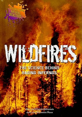 Wildfires: The Science Behind Raging Infernos by Virginia Silverstein, Laura Silverstein Nunn, Alvin Silverstein