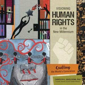 Visioning Human Rights in the New Millennium: Quilting the World's Conscience by Carolyn L. Mazloomi