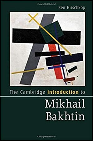 The Cambridge Introduction to Mikhail Bakhtin by Ken Hirschkop