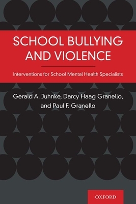 School Bullying and Violence: Interventions for School Mental Health Specialists by Gerald A. Juhnke, Darcy Haag Granello, Paul Granello