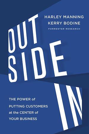 Outside In: The Power of Putting Customers at the Center of Your Business by Harley Manning