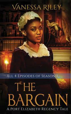 The Bargain: The Complete Season One - Episodes I-IV: A Port Elizabeth Regency Tale: Season One by Vanessa Riley