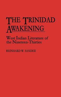 The Trinidad Awakening: West Indian Literature of the Nineteen-Thirties by Reinhard Sander