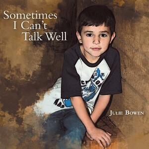 Sometimes I Can't Talk Well by Julie Bowen