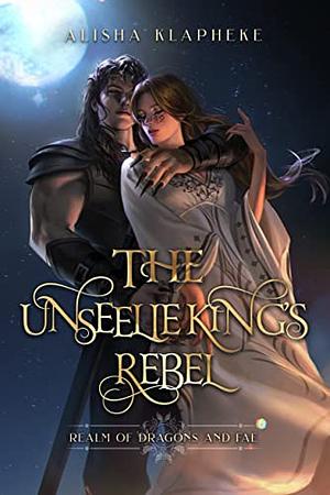 The Unseelie King's Rebel by Alisha Klapheke