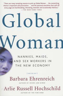 Global Woman: Nannies, Maids, and Sex Workers in the New Economy by Barbara Ehrenreich