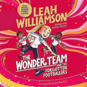 The wonder team and the forgotten footballers by Leah Williamson and Jordan Glover