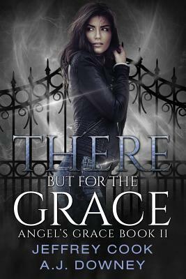 There But For the Grace by Jeffrey Cook, Aj Downey
