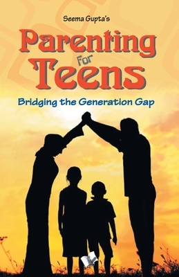 Parenting for teens by Seema Gupta