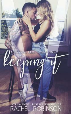 Keeping It: A Navy SEAL meets Virgin Romance Novel by Rachel Robinson