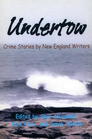 Undertow: Crime Stories by New England Writers by Kate Flora, Clayton Emery, G.H. Ephron, Judith Andrews Green, Toni L.P. Kelner, Ruth M. McCarty, Stephen P. Kelner Jr., Skye Alexander, Susan Oleksiw, Lilla Waltch, S.A. Daynard